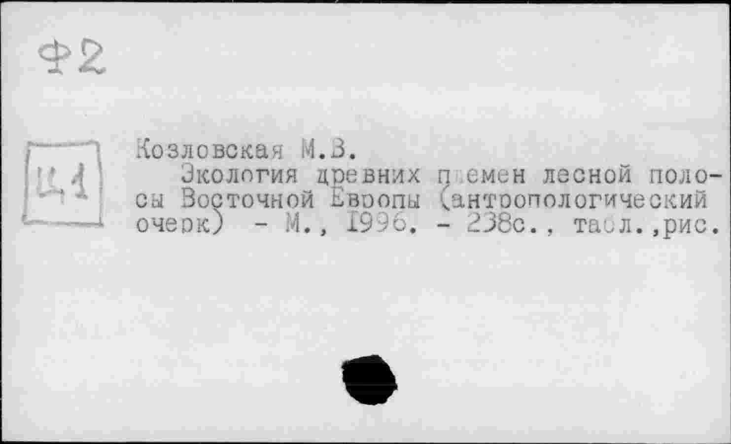 ﻿Козловская М.З.
Экология древних п емен лесной поло сы Восточной Европы (.антропологический очерк) - М., 1996. - 238с., таил.,рис